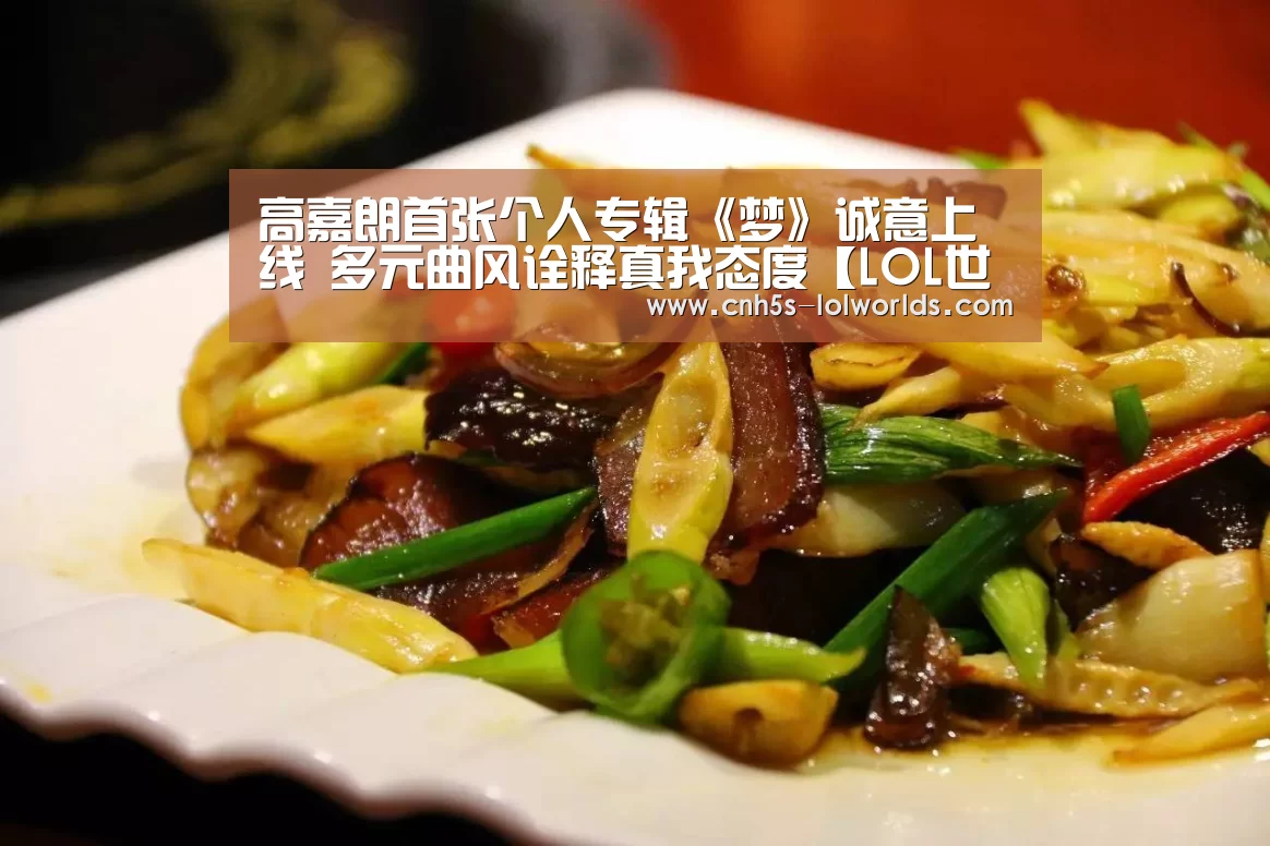 高嘉朗首张个人专辑《梦》诚意上线 多元曲风诠释真我态度【LOL世界赛官网】(图3) 英雄联盟世界赛